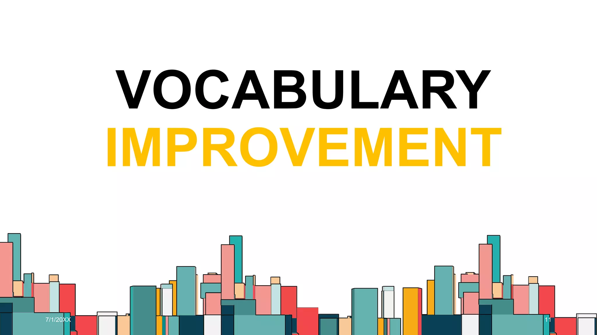 VOCABULARY
IMPROVEMENT
7/1/20XX 11
 