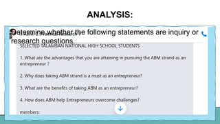 ANALYSIS:
Determine whether the following statements are inquiry or
research questions.
 