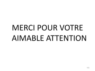 MERCI POUR VOTRE
AIMABLE ATTENTION
103
 