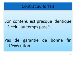 Contrat au forfait
Son contenu est presque identique
à celui au temps passé.
Pas de garantie de bonne fin
d ’exécution
92
 