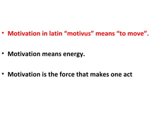 Motivation in latin “motivus” means “to move”.  Motivation means energy.  Motivation is the force that makes one act 