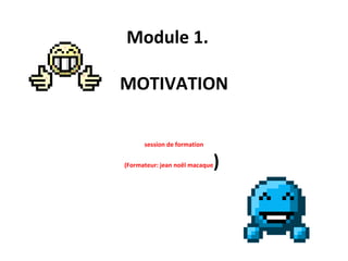 Module 1.  MOTIVATION session de formation (Formateur: jean noël macaque )    