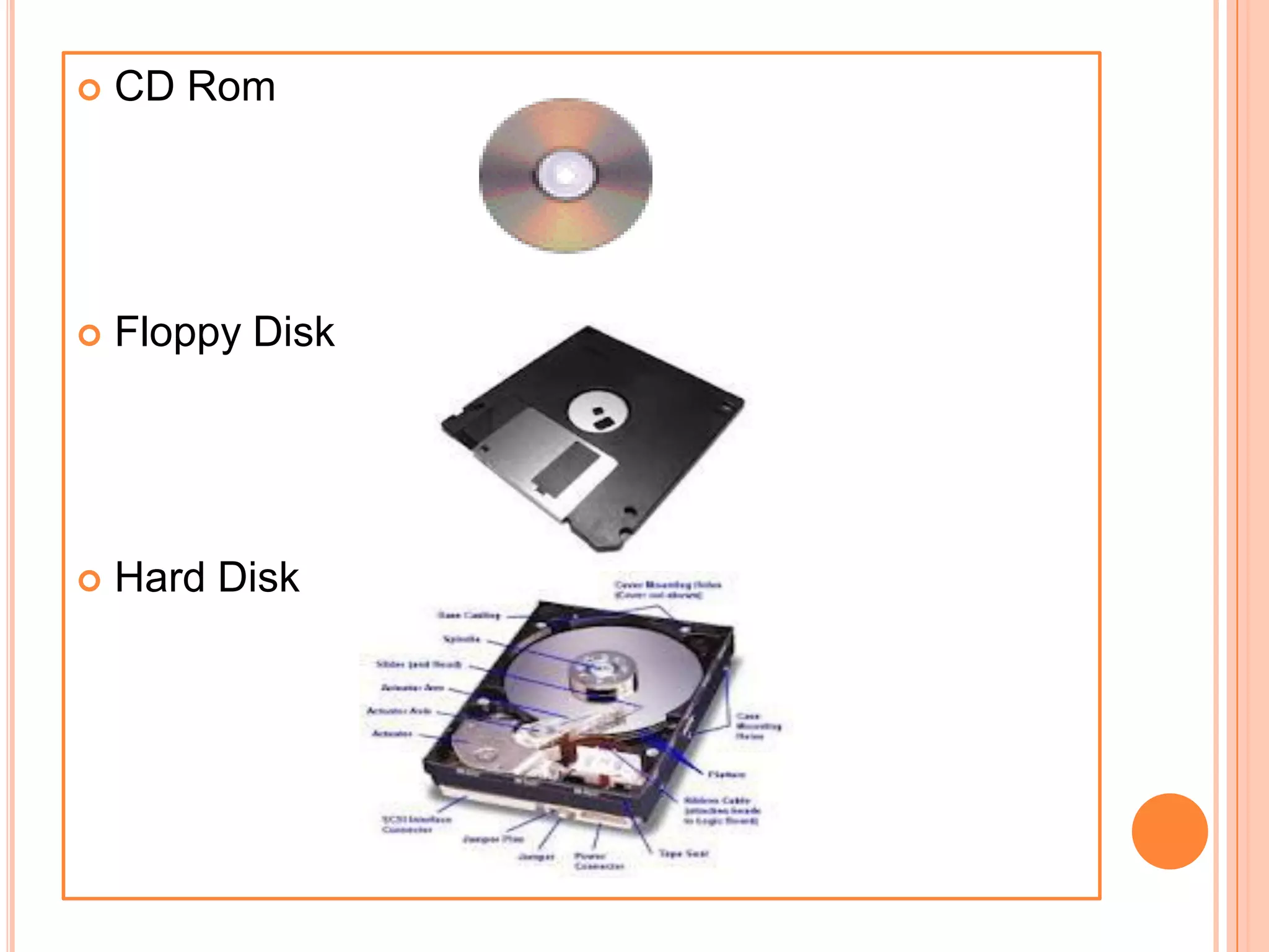  CD Rom
 Floppy Disk
 Hard Disk
 
