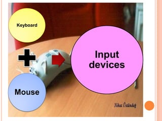 Keyboard
Mouse
Input
devices
 