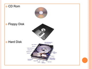  CD Rom
 Floppy Disk
 Hard Disk
 