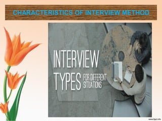 CHARACTERISTICS OF INTERVIEW METHOD
 