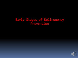 Early Stages of Delinquency
Prevention
 