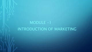 MODULE -1
INTRODUCTION OF MARKETING
 