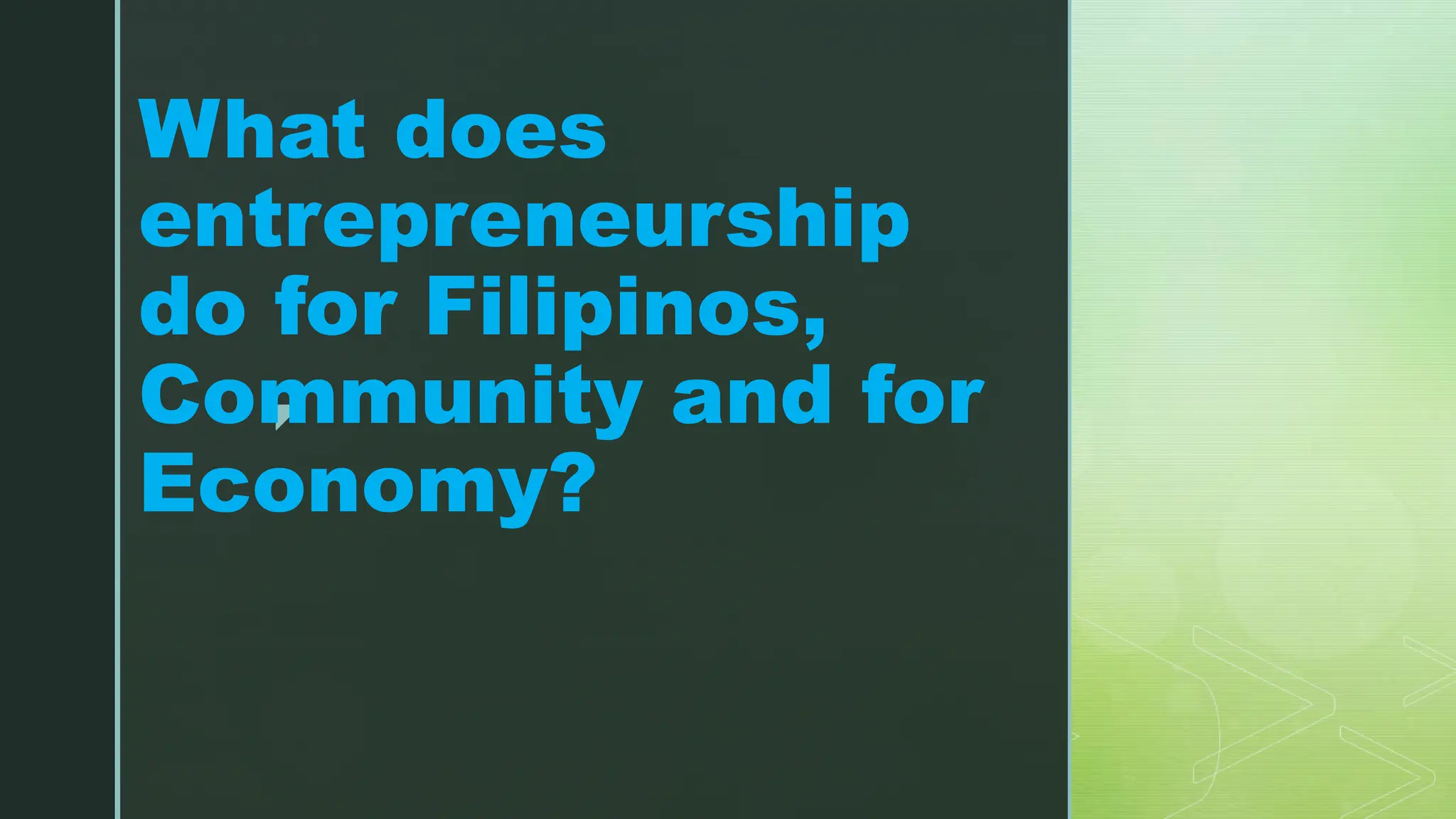 z
What does
entrepreneurship
do for Filipinos,
Community and for
Economy?
 
