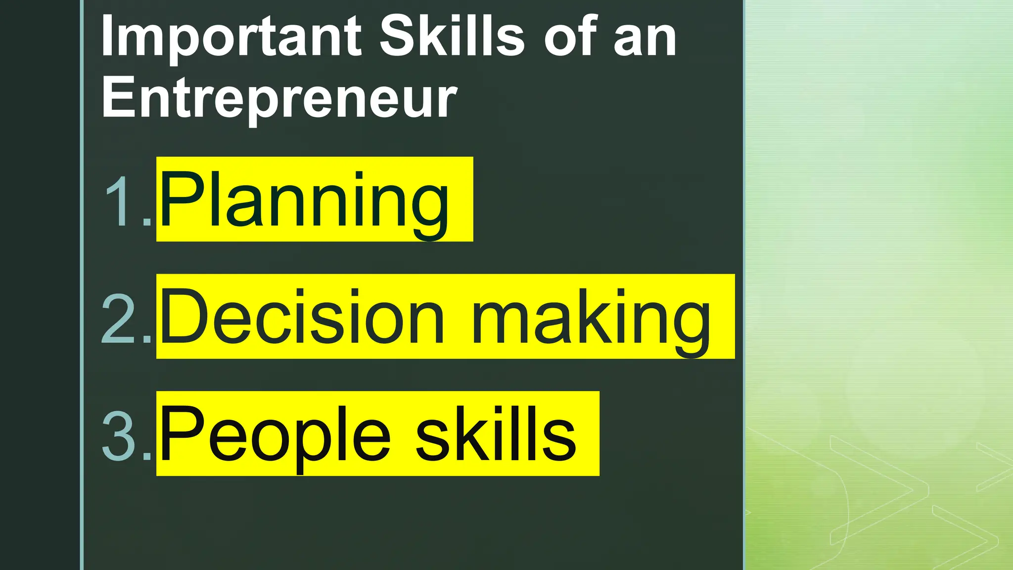 z
Important Skills of an
Entrepreneur
1.Planning
2.Decision making
3.People skills
 