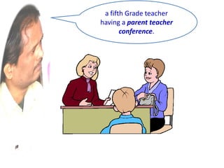 a fifth Grade teacher
having a parent teacher
conference.
 