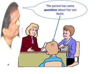 The parent has some
questions about her son
Rohit.
 