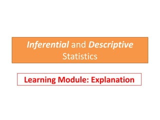 Inferential and Descriptive
Statistics
Learning Module: Explanation
 