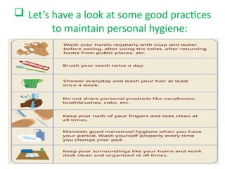  Let’s have a look at some good practices
to maintain personal hygiene:
 