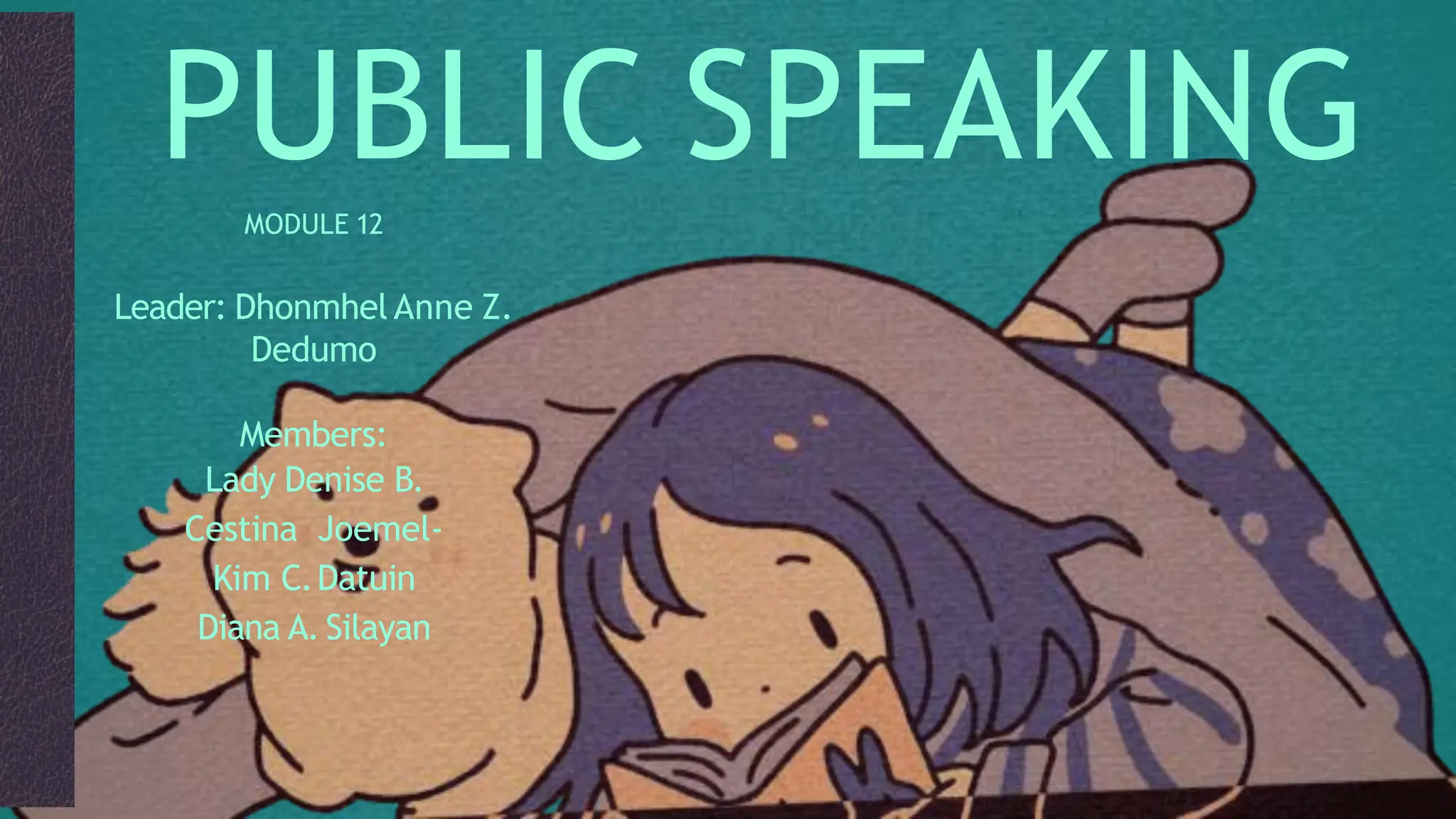 Leader: Dhonmhel Anne Z.
Dedumo
Members:
Lady Denise B.
Cestina Joemel-
Kim C.Datuin
Diana A. Silayan
PUBLIC SPEAKING
MODULE 12
 