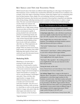 K EY S KILLS              AND   T IPS   FOR   T EACHING T HEM
FIELD research shows that clients use different skills depending on 1) the stage of development of
their businesses; 2) how well they have mastered the skill itself; and 3) their level of confidence. For
example, in the early stages of operating a business, clients place highest value on maintaining their
focus on their business vision; simple, low-cost marketing; and basic record-keeping. As they
develop their businesses, they become more interested in knowing their competition and adjusting
their pricing strategy, reflecting maturing needs to maintain market presence or achieve a larger
share. The more successful entrepreneurs report consistent use of key financial skills (keeping
records, break-even analysis and
pricing), while other clients are less       Box 5: Two Metaphors for Target Market
inclined to do so. High earners among
                                              Both of these exercises use metaphors to visually
daycare providers are those who were
                                              illustrate the funneling of defining one’s real customer.
able to recruit parents capable of
paying standard rates and resist the          A four-layer cake: Bake a cake with three round layers,
pressure to undercharge friends and           each layer slightly smaller than the layer below it, and
family.9 Such trends indicate both the        top it off with a cupcake. This is your marketing cake.
value of basic financial skills to business
                                              Now, imagine that you want to start a daycare
performance and the likelihood that
                                              business. Use toothpicks and blank business cards to
lower levels of skill and confidence
                                              label and discuss each layer as follows:
affect their use. What implications do
these variations have for training            “Total market” (bottom layer) – the people who live in
design? What can trainers do to ensure        your town
better mastery and uptake of key skills?
Reflecting client reports of those most       “Total prospects” (next layer) – all the working parents
useful and used, this discussion focuses      in your town with pre-school aged children
on marketing and finances.                    ‘’My prospects” (next layer) – all the working parents in
                                              your neighborhood who require daycare
Marketing Skills
                                              “My buyers” (the cupcake!) – the working parents in
Marketing is a favorite topic in              your neighborhood who use your daycare to solve
training for both clients and                 their daycare needs.
instructors. It lends itself to creative
activities like writing and performing        During the break, eat the cake!
a 30-second commercial; designing             Source: Theresia Paauwe and Linda Gilkerson, Trainer’s Manual
phrases, images and musical jingles to        for Self-Employment: From Dream to Reality; 1999.
capture the benefits of a product or
                                              An Archery Target: Draw a target on the board or
service; and developing a full-fledged
                                              flipchart. Read a description of a business idea and ask
sales pitch. These activities offer
                                              participants to write three target markets for this
opportunities to engage clients’
                                              business on post-it notes. Ask them to place each post-
different learning styles (visual, oral,
                                              it note on the appropriate ring of the target (according
or tactile) and work from their
                                              to its proximity to the REAL target market). Discuss
individual strengths. And, the act of
                                              the choices that have been made. Give participants the
describing a business, both succinctly
                                              opportunity to move post-it notes to different rings, if
in a short take as well as in the greater
                                              they disagree with the original placement. Which
detail of a longer sales pitch, helps the
                                              target market belongs in the bull’s eye?
client repeat and refine his or her
vision. Graduates of the Northeast            Source: Foundations: The MMF Business Training Program, 2000


9
    Edgcomb and others.


20 Building Skills for Self-Employment: Basic Training for Microentrepreneurs
 