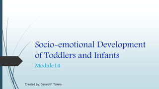 Socio-emotional Development
of Toddlers and Infants
Module14
Created by: Gerard F. Tolero
 