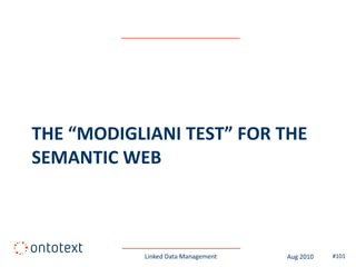 THE “MODIGLIANI TEST” FOR THE
SEMANTIC WEB



           Linked Data Management   Aug 2010   #101
 
