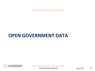 OPEN GOVERNMENT DATA




          Linked Data Management   Aug 2010   #24
 