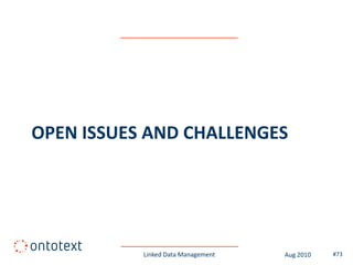 OPEN ISSUES AND CHALLENGES




           Linked Data Management   Aug 2010   #73
 