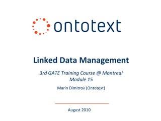 Linked Data Management
 3rd GATE Training Course @ Montreal
              Module 15
        Marin Dimitrov (Ontotext)



             August 2010
 
