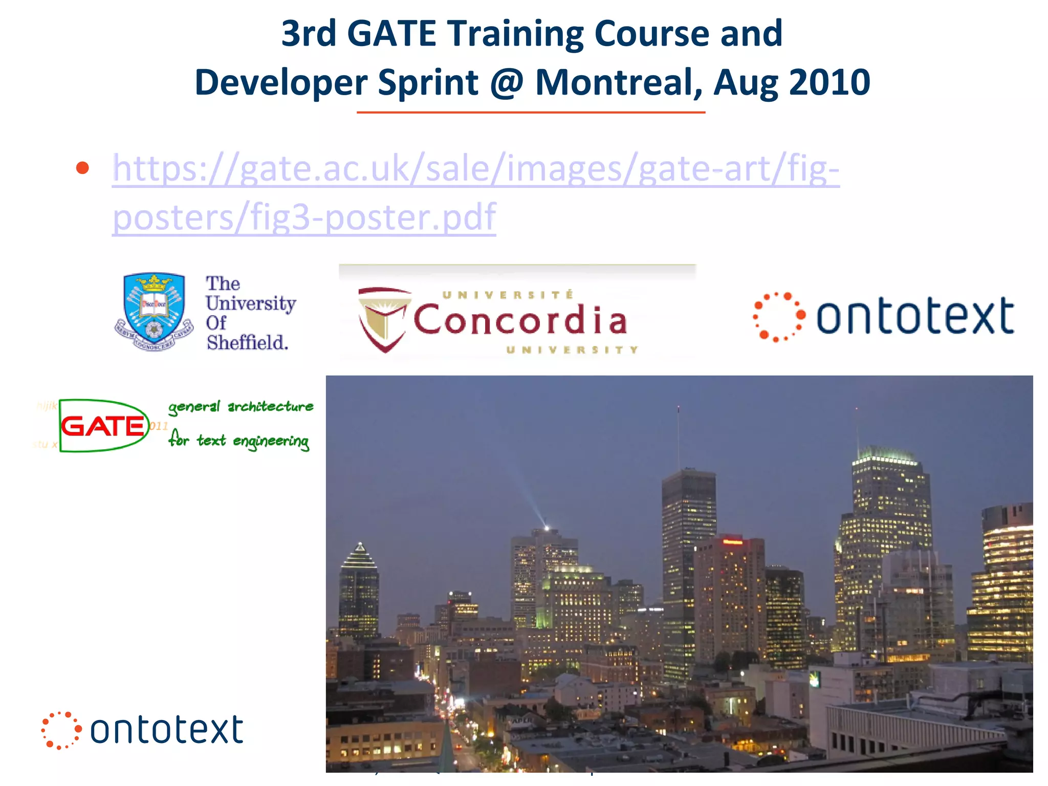3rd GATE Training Course and
       Developer Sprint @ Montreal, Aug 2010

• https://gate.ac.uk/sale/images/gate-art/fig-
  posters/fig3-poster.pdf




                                                        Aug 2010   #2
                RDF, SPARQL and Semantic Repositories
 