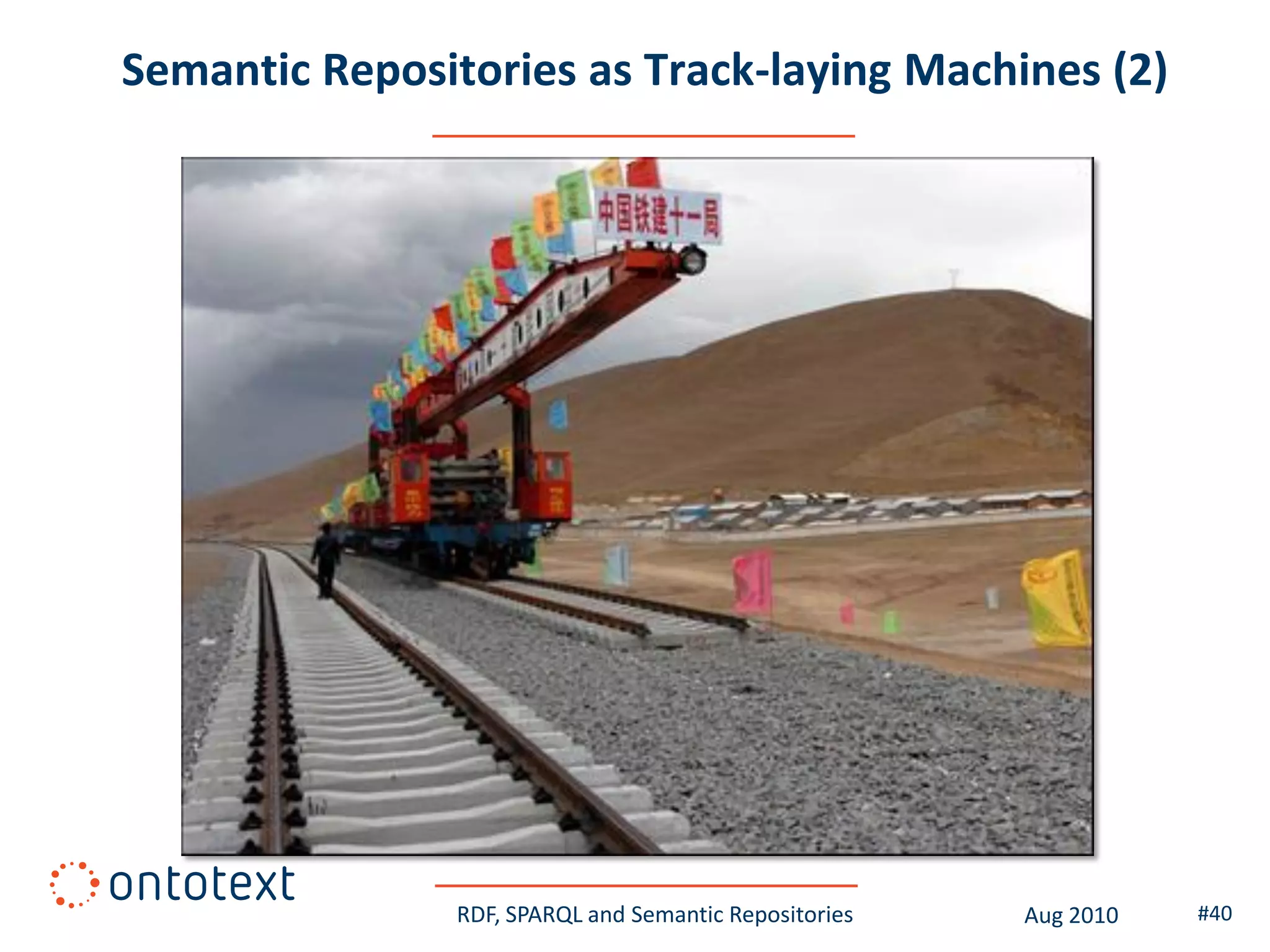 Semantic Repositories as Track-laying Machines (2)




                RDF, SPARQL and Semantic Repositories   Aug 2010   #40
 
