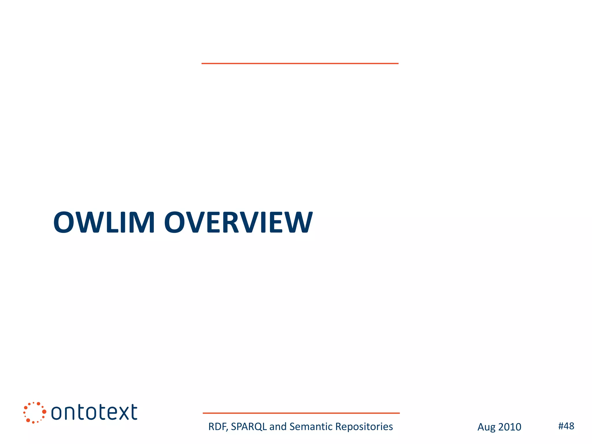OWLIM OVERVIEW




        RDF, SPARQL and Semantic Repositories   Aug 2010   #48
 