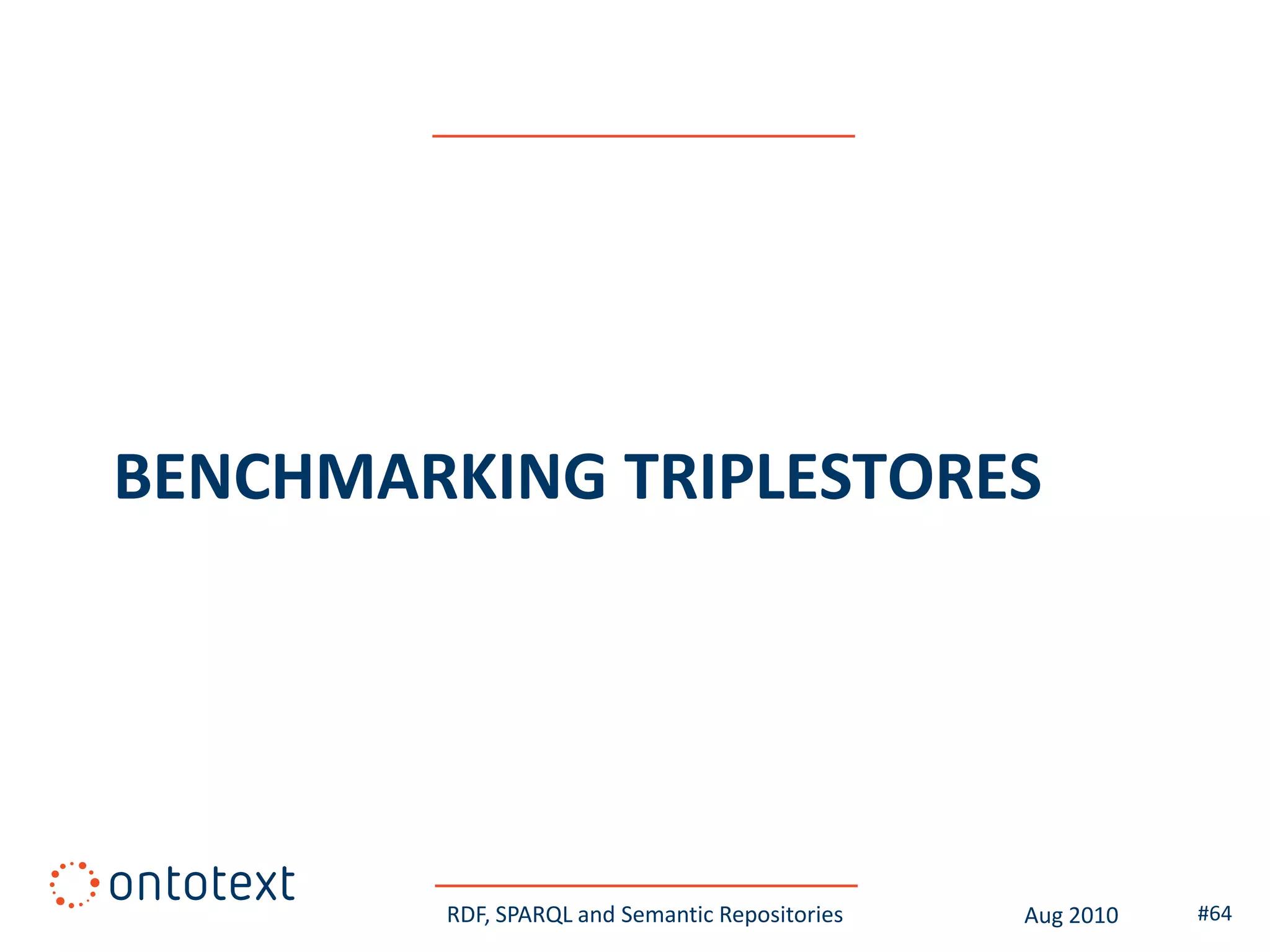 BENCHMARKING TRIPLESTORES




        RDF, SPARQL and Semantic Repositories   Aug 2010   #64
 