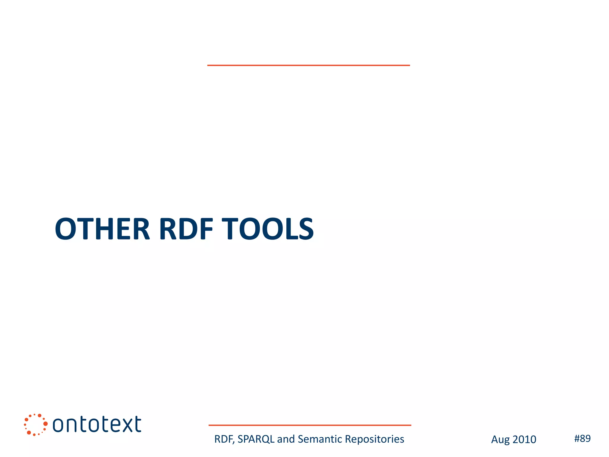 OTHER RDF TOOLS




         RDF, SPARQL and Semantic Repositories   Aug 2010   #89
 