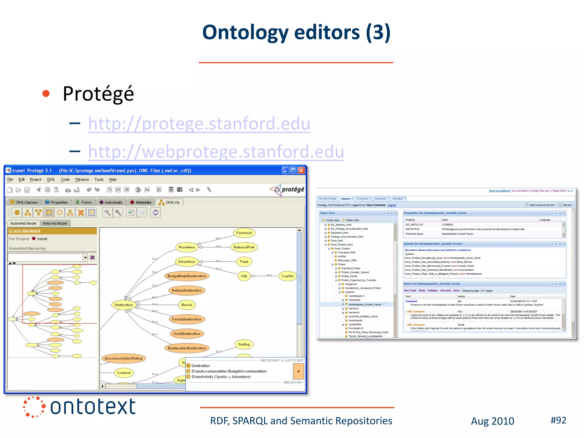 Ontology editors (3)

• Protégé
  – http://protege.stanford.edu
  – http://webprotege.stanford.edu




                  RDF, SPARQL and Semantic Repositories   Aug 2010   #92
 