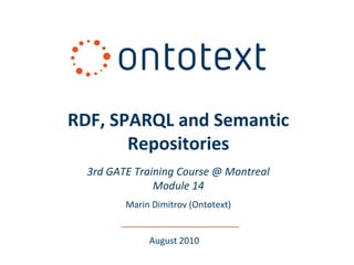 RDF, SPARQL and Semantic
       Repositories
  3rd GATE Training Course @ Montreal
               Module 14
         Marin Dimitrov (Ontotext)


              August 2010
 