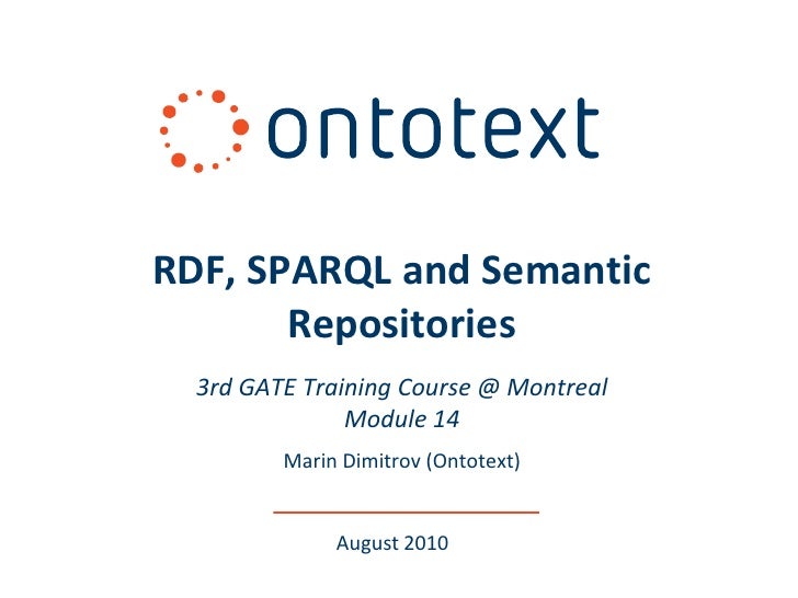 RDF, SPARQL and Semantic
       Repositories
  3rd GATE Training Course @ Montreal
               Module 14
         Marin...