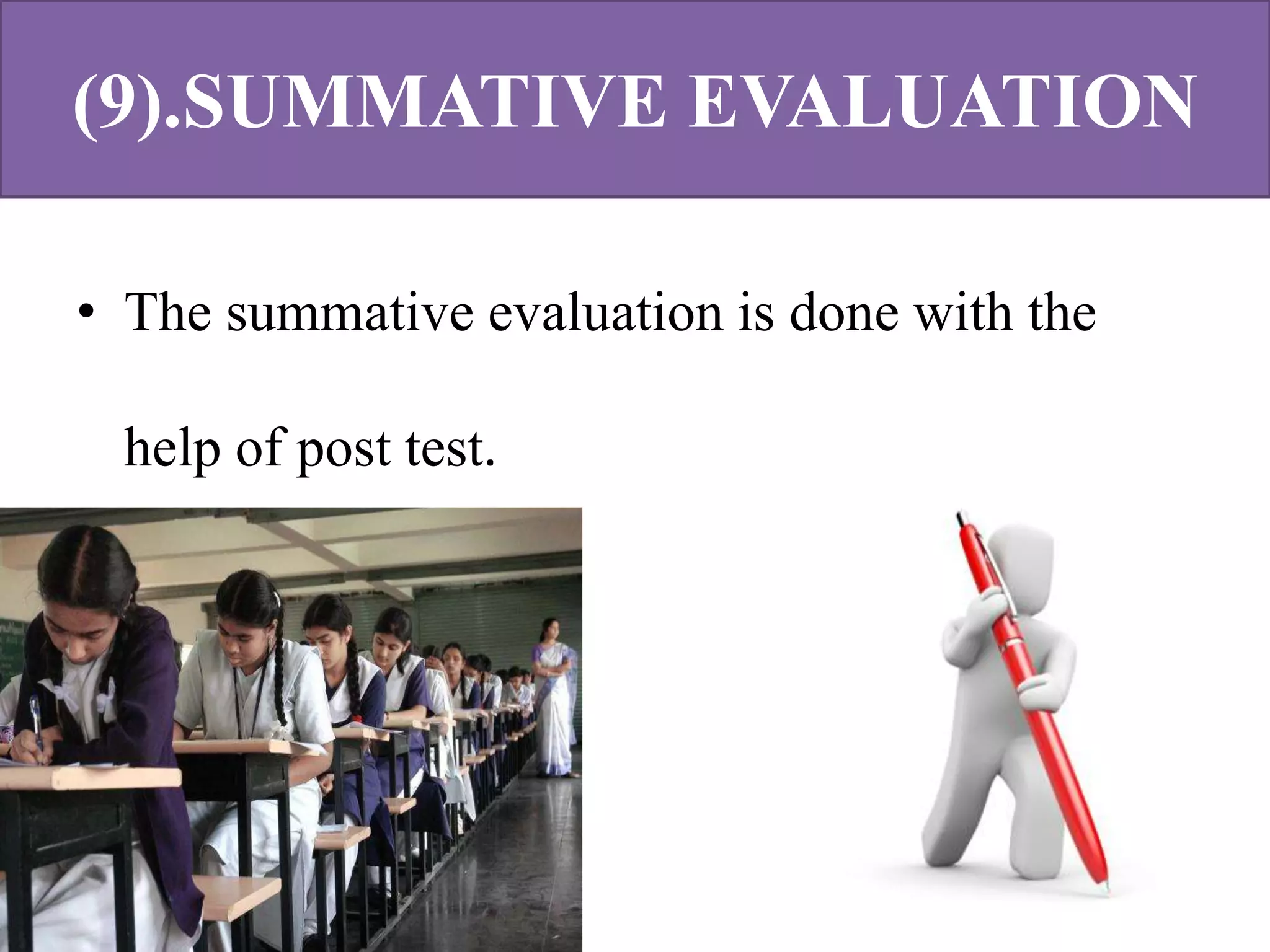 (9).SUMMATIVE EVALUATION
• The summative evaluation is done with the
help of post test.
 