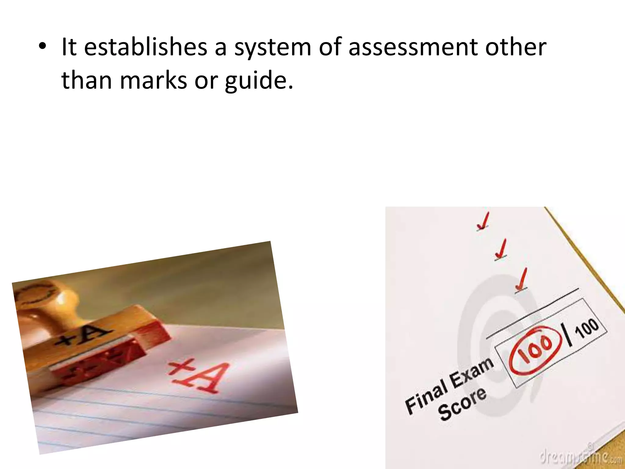 • It establishes a system of assessment other
than marks or guide.
 