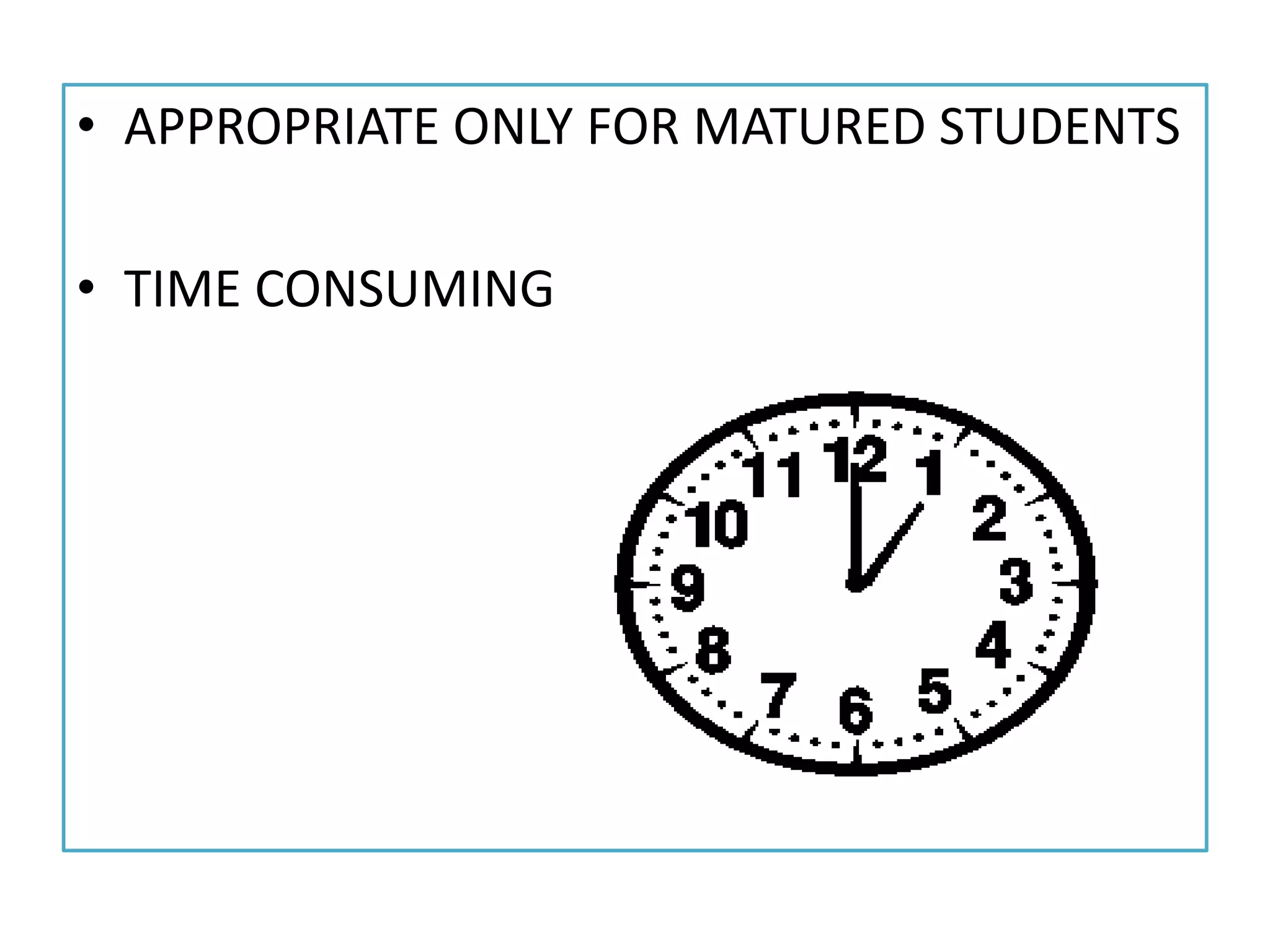 • APPROPRIATE ONLY FOR MATURED STUDENTS
• TIME CONSUMING
 