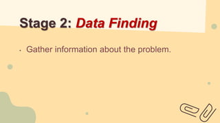 Stage 2: Data Finding
• Gather information about the problem.
 