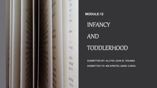 MODULE:12
INFANCY
AND
TODDLERHOOD
SUBMITTED BY: ALLYSA JEAN B. TAGAMA
SUBMITTED TO: MS.KRISTEL ANNE CARZA
 