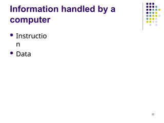 Information handled by a
computer
22
 Instructio
n
 Data
 