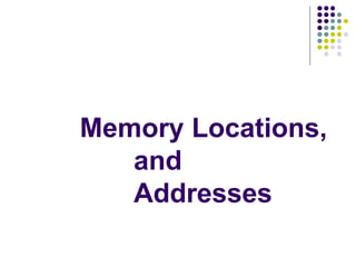 Memory Locations,
and
Addresses
 