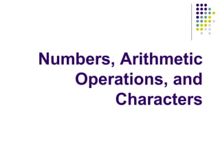 Numbers, Arithmetic
Operations, and
Characters
 
