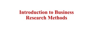 Introduction to Business
Research Methods
 
