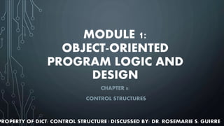 MODULE 1:
OBJECT-ORIENTED
PROGRAM LOGIC AND
DESIGN
CHAPTER 8:
CONTROL STRUCTURES
 