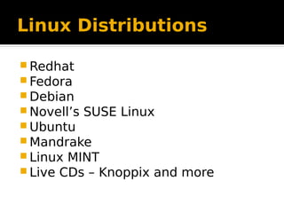 Linux Distributions
 Redhat
 Fedora
 Debian
 Novell’s SUSE Linux
 Ubuntu
 Mandrake
 Linux MINT
 Live CDs – Knoppix...