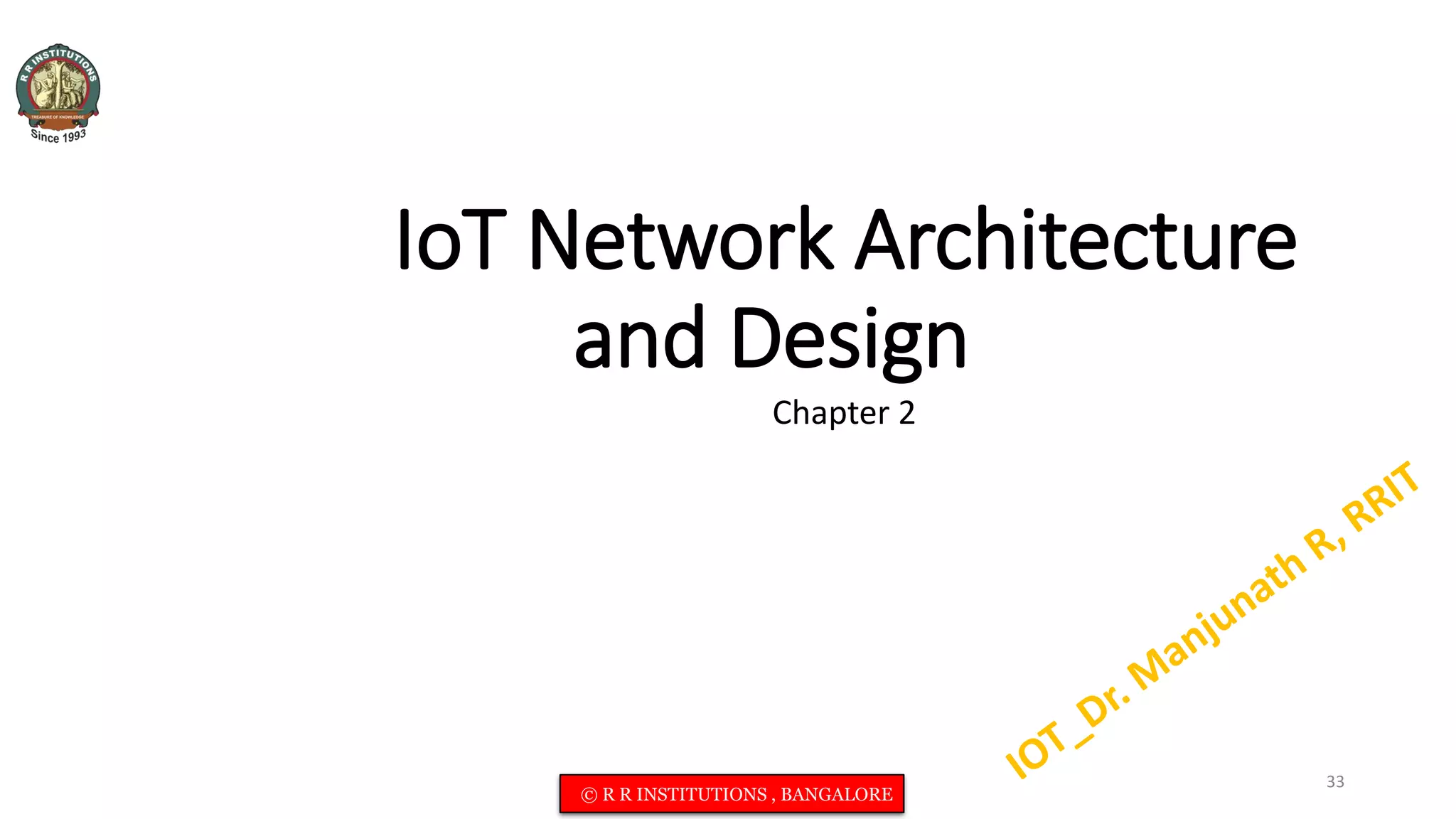 IoT Network Architecture
and Design
Chapter 2
33
© R R INSTITUTIONS , BANGALORE
 