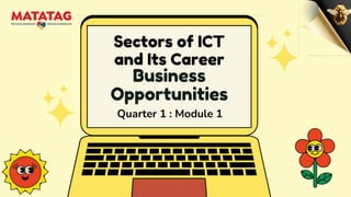 Sectors of ICT
and Its Career
Business
Opportunities
Quarter 1 : Module 1
 