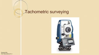 Tachometric surveying
Prepared By-
Prof. Basweshwar S. J.
 