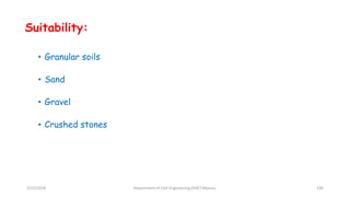 Suitability:
• Granular soils
• Sand
• Gravel
• Crushed stones
3/22/2018 Department of CIvil Engineering,VVIET,Mysuru. 100
 