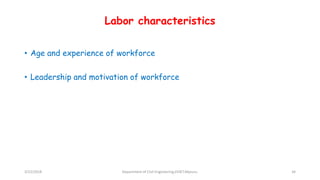 Labor characteristics
• Age and experience of workforce
• Leadership and motivation of workforce
3/22/2018 Department of CIvil Engineering,VVIET,Mysuru. 34
 