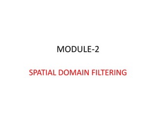 MODULE-2
SPATIAL DOMAIN FILTERING
 